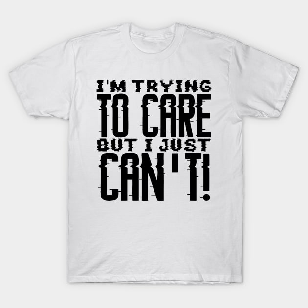 I'm Trying To Care But I just Can't T-Shirt by colorsplash